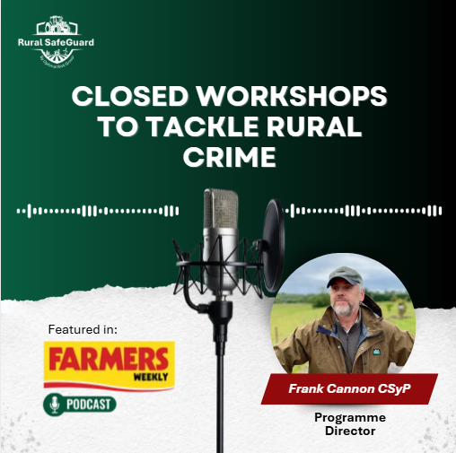 Frank Cannon on the Farmers Weekly Podcast: Closed Workshops for Tackling Rural Crime